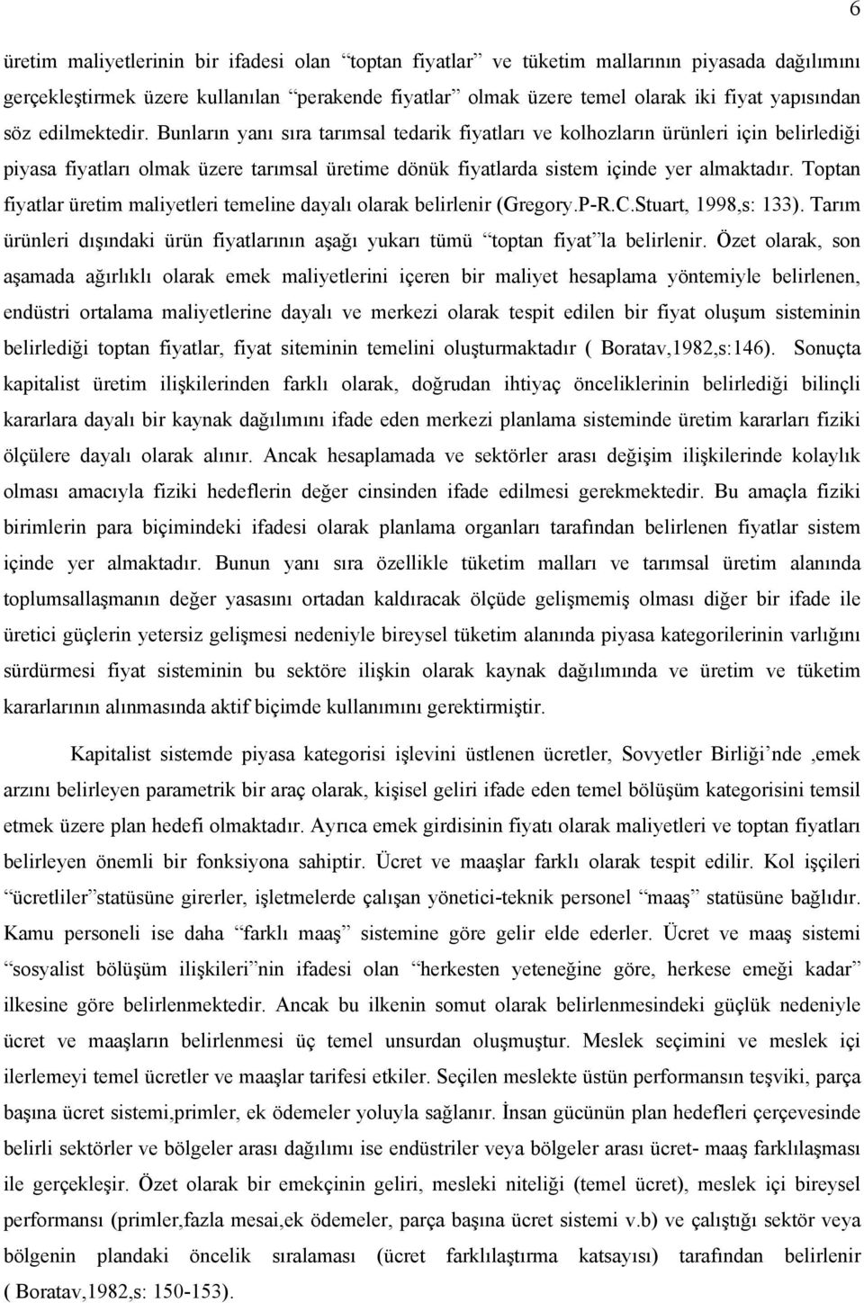 Toptan fiyatlar üretim maliyetleri temeline dayalı olarak belirlenir (Gregory.P-R.C.Stuart, 1998,s: 133). Tarım ürünleri dışındaki ürün fiyatlarının aşağı yukarı tümü toptan fiyat la belirlenir.