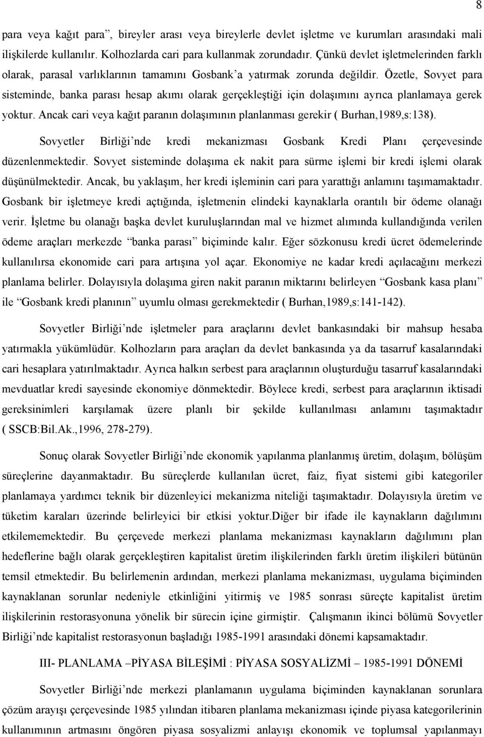 Özetle, Sovyet para sisteminde, banka parası hesap akımı olarak gerçekleştiği için dolaşımını ayrıca planlamaya gerek yoktur.