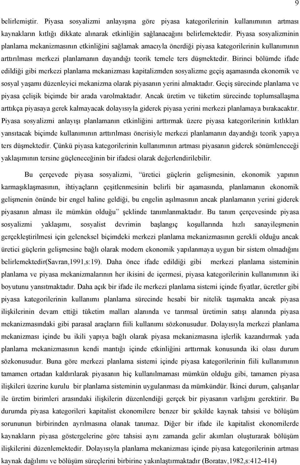 Birinci bölümde ifade edildiği gibi merkezi planlama mekanizması kapitalizmden sosyalizme geçiş aşamasında ekonomik ve sosyal yaşamı düzenleyici mekanizma olarak piyasanın yerini almaktadır.