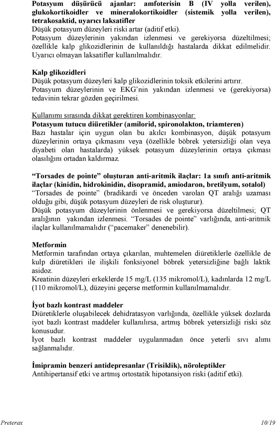 Uyarıcı olmayan laksatifler kullanılmalıdır. Kalp glikozidleri Düşük potasyum düzeyleri kalp glikozidlerinin toksik etkilerini artırır.