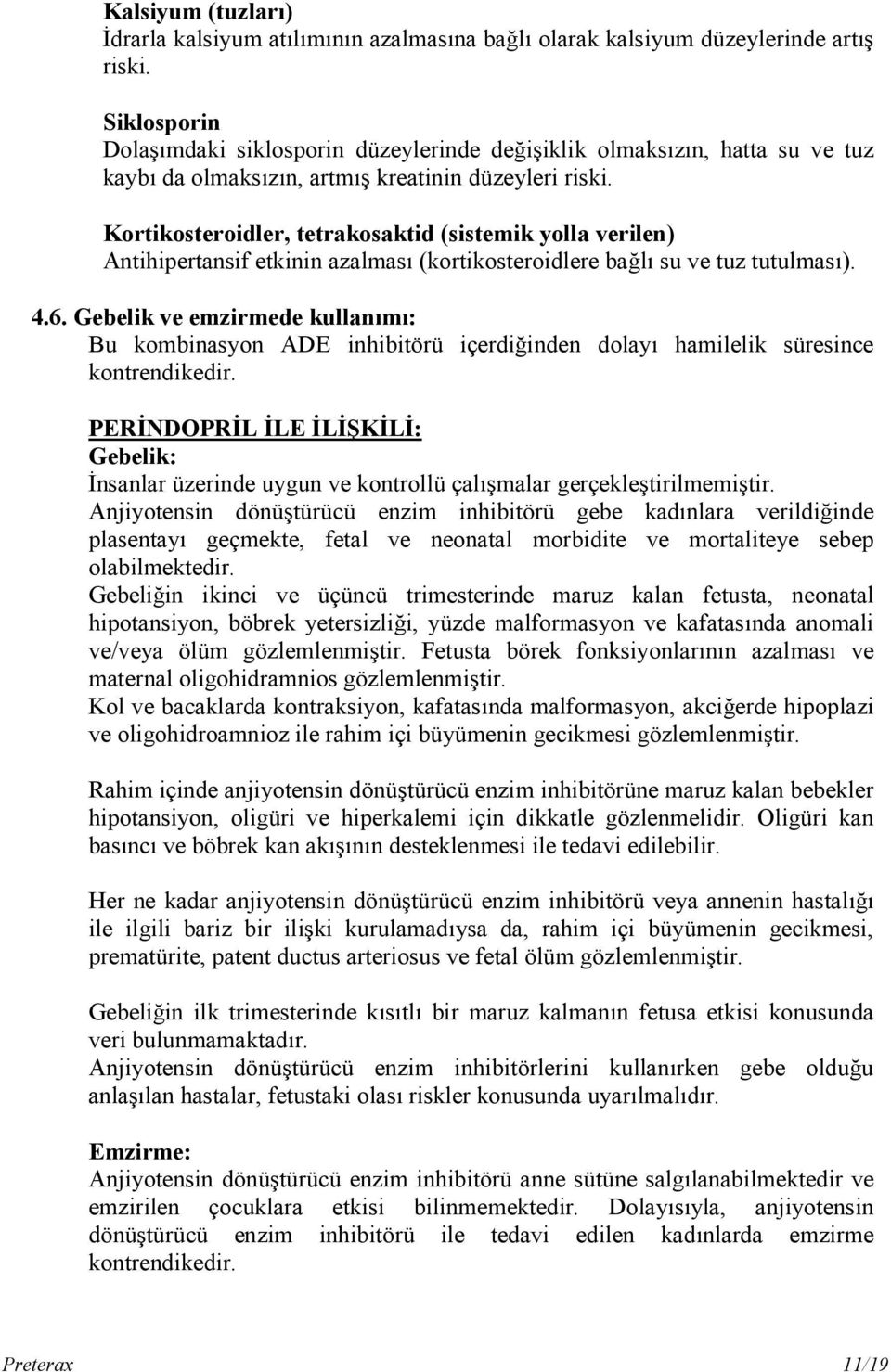 Kortikosteroidler, tetrakosaktid (sistemik yolla verilen) Antihipertansif etkinin azalması (kortikosteroidlere bağlı su ve tuz tutulması). 4.6.