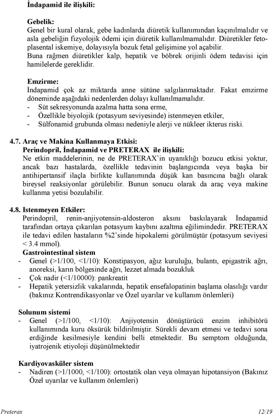 Emzirme: İndapamid çok az miktarda anne sütüne salgılanmaktadır. Fakat emzirme döneminde aşağıdaki nedenlerden dolayı kullanılmamalıdır.