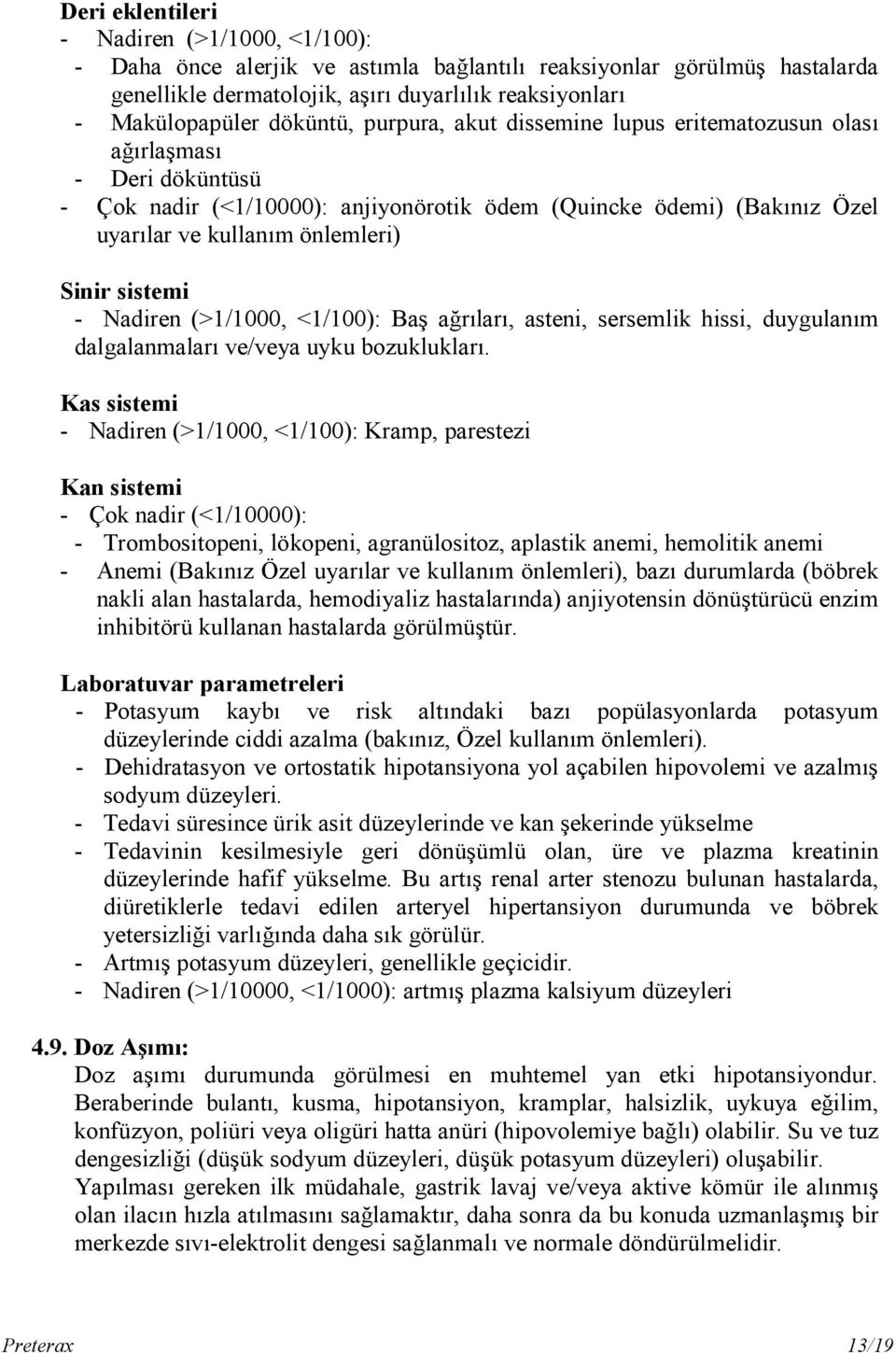 sistemi - Nadiren (>1/1000, <1/100): Baş ağrıları, asteni, sersemlik hissi, duygulanım dalgalanmaları ve/veya uyku bozuklukları.