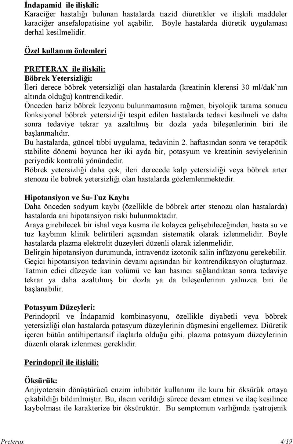 Özel kullanım önlemleri PRETERAX ile ilişkili: Böbrek Yetersizliği: İleri derece böbrek yetersizliği olan hastalarda (kreatinin klerensi 30 ml/dak nın altında olduğu) kontrendikedir.