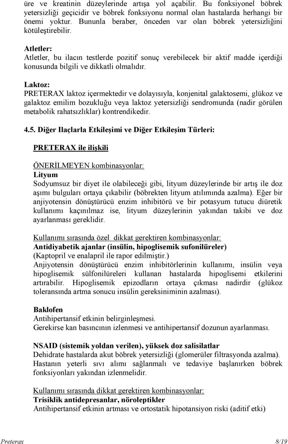 Atletler: Atletler, bu ilacın testlerde pozitif sonuç verebilecek bir aktif madde içerdiği konusunda bilgili ve dikkatli olmalıdır.