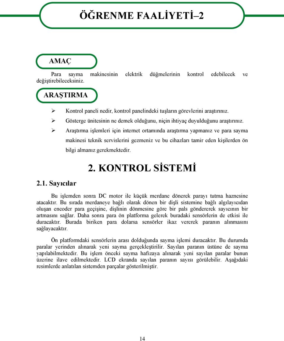 Araştırma işlemleri için internet ortamında araştırma yapmanız ve para sayma 2.1. Sayıcılar makinesi teknik servislerini gezmeniz ve bu cihazları tamir eden kişilerden ön bilgi almanız gerekmektedir.