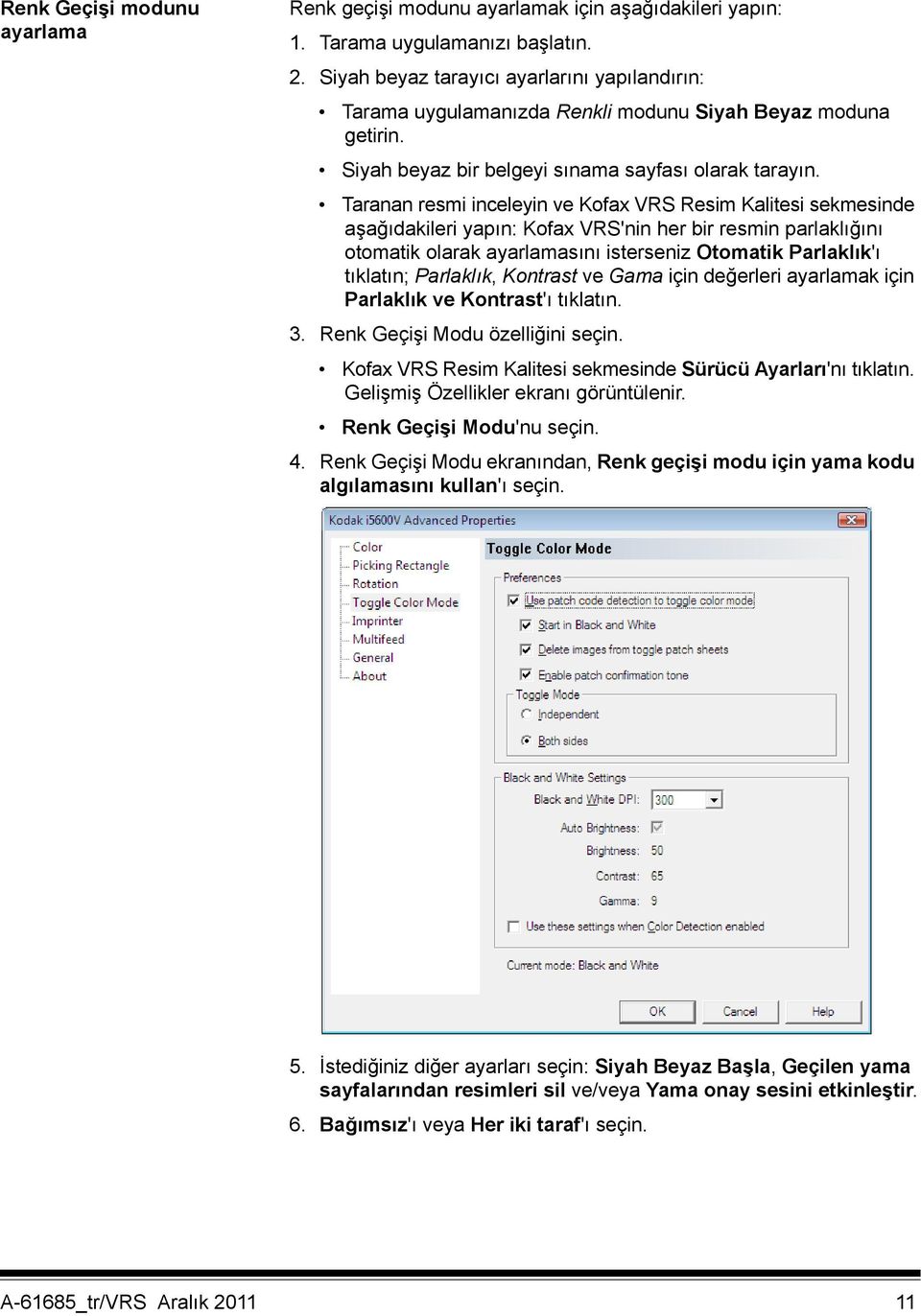 Taranan resmi inceleyin ve Kofax VRS Resim Kalitesi sekmesinde aşağıdakileri yapın: Kofax VRS'nin her bir resmin parlaklığını otomatik olarak ayarlamasını isterseniz Otomatik Parlaklık'ı tıklatın;