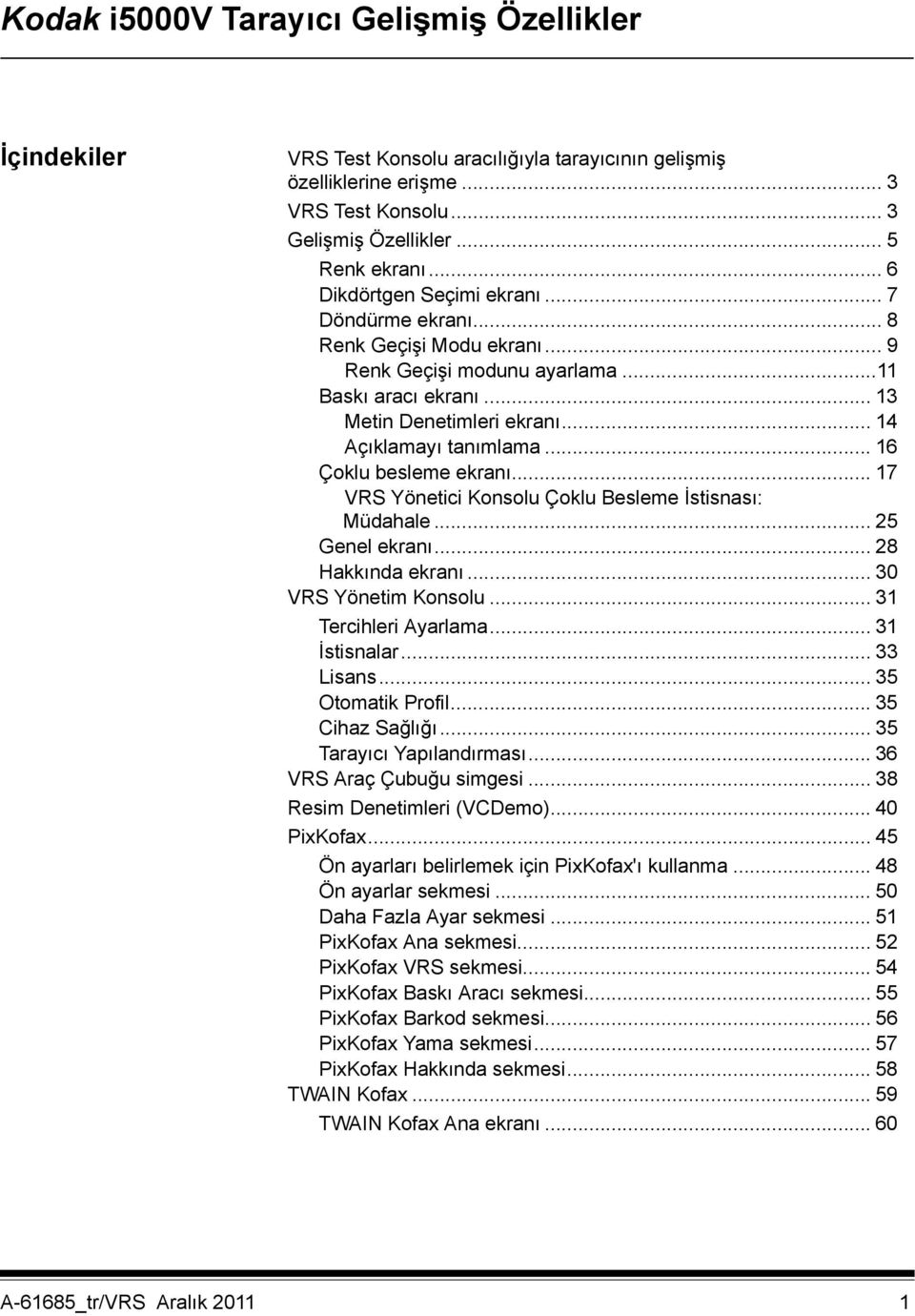 .. 16 Çoklu besleme ekranı... 17 VRS Yönetici Konsolu Çoklu Besleme İstisnası: Müdahale... 25 Genel ekranı... 28 Hakkında ekranı... 30 VRS Yönetim Konsolu... 31 Tercihleri Ayarlama... 31 İstisnalar.