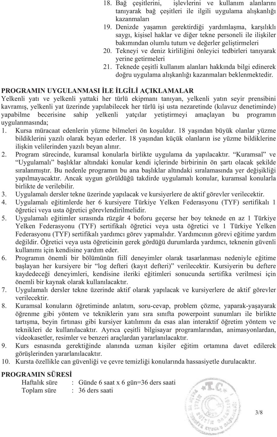 Tekneyi ve deniz kirlili ini önleyici tedbirleri tan yarak yerine getirmeleri 21. Teknede çe itli kullan m alanlar hakk nda bilgi edinerek do ru uygulama al kanl kazanmalar beklenmektedir.