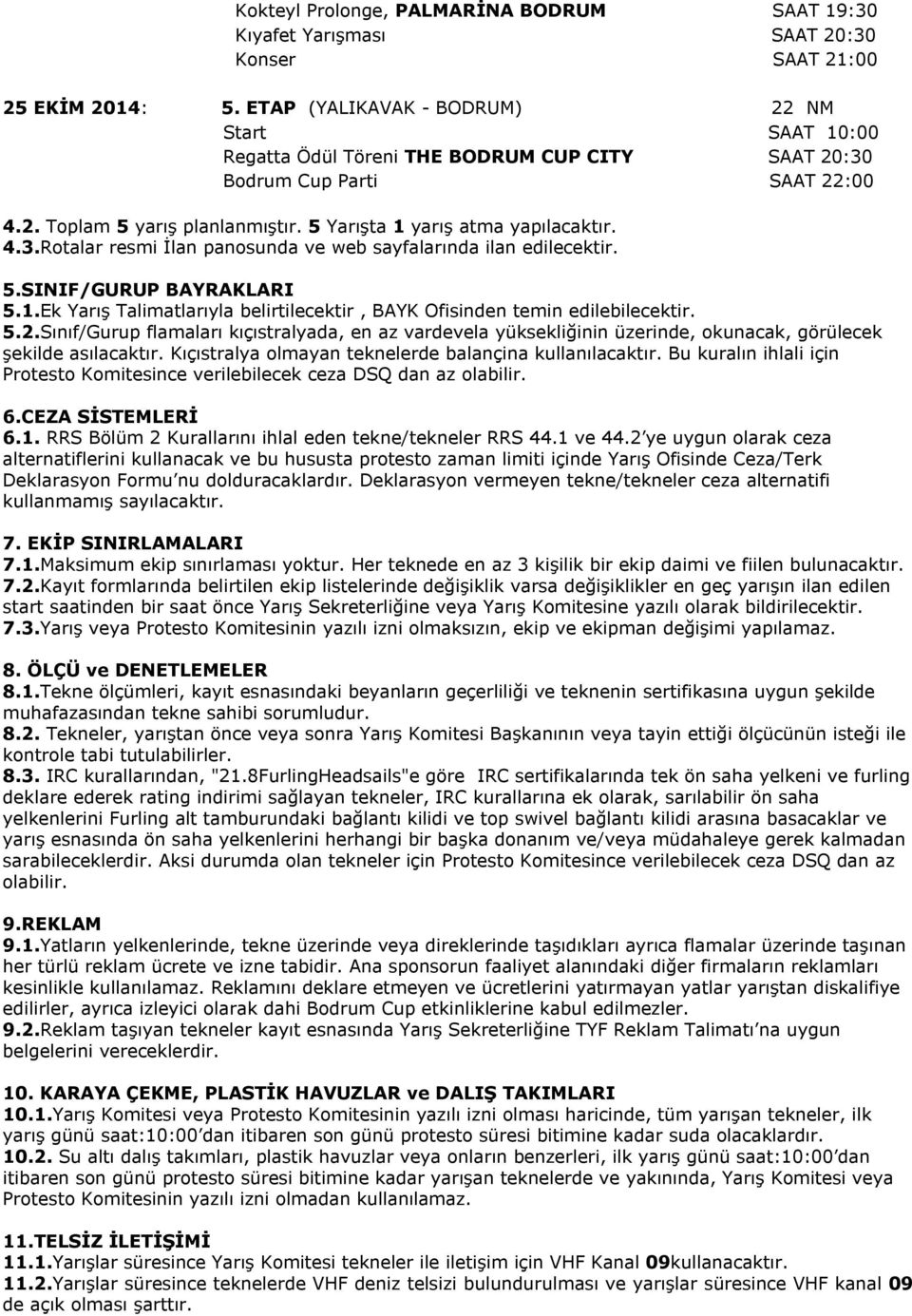 4.3.Rotalar resmi İlan panosunda ve web sayfalarında ilan edilecektir. 5.SINIF/GURUP BAYRAKLARI 5.1.Ek Yarış Talimatlarıyla belirtilecektir, BAYK Ofisinden temin edilebilecektir. 5.2.