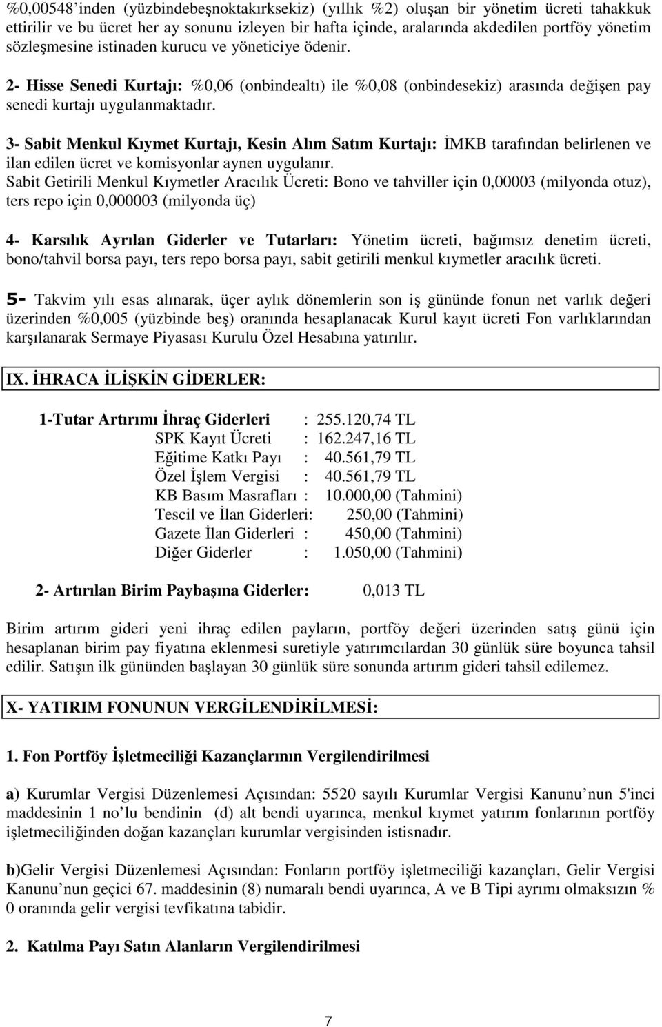 3- Sabit Menkul Kıymet Kurtajı, Kesin Alım Satım Kurtajı: İMKB tarafından belirlenen ve ilan edilen ücret ve komisyonlar aynen uygulanır.