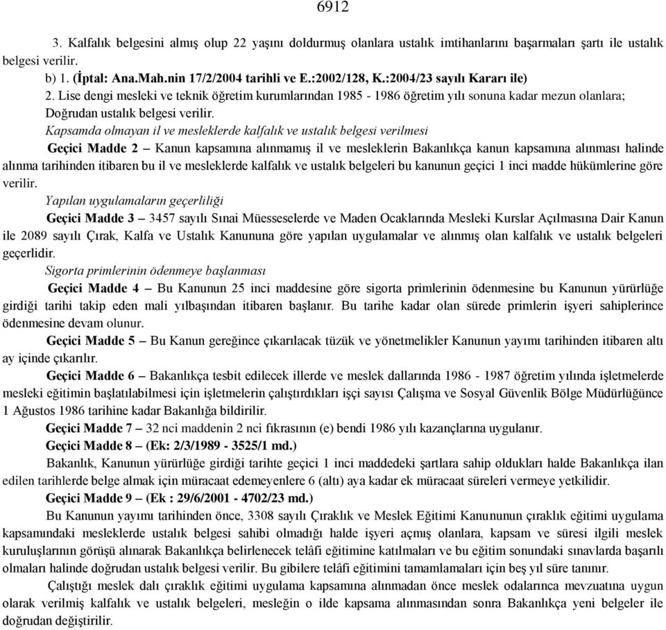 Kapsamda olmayan il ve mesleklerde kalfalık ve ustalık belgesi verilmesi Geçici Madde 2 Kanun kapsamına alınmamış il ve mesleklerin Bakanlıkça kanun kapsamına alınması halinde alınma tarihinden