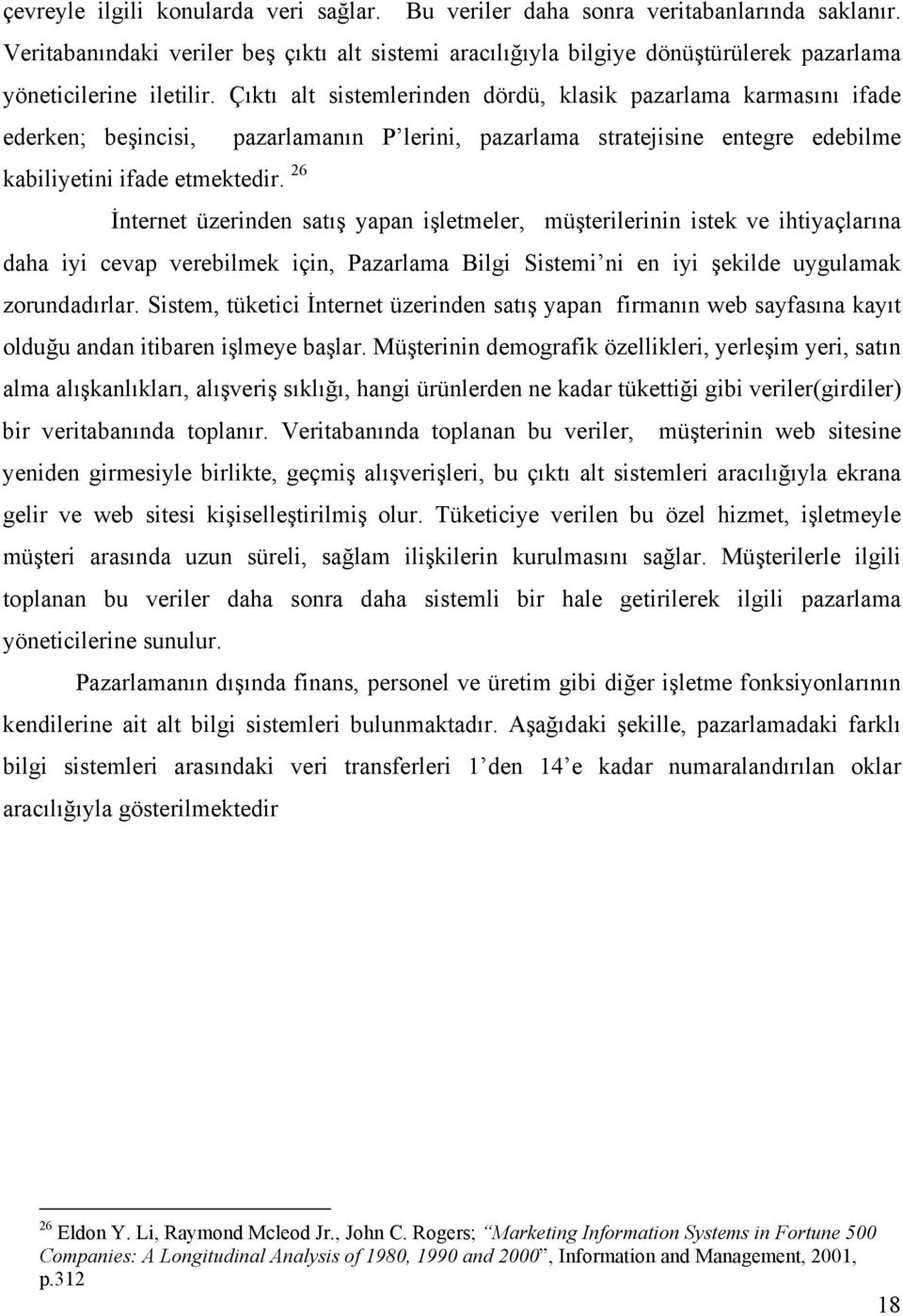 Çıktı alt sistemlerinden dördü, klasik pazarlama karmasını ifade ederken; beşincisi, pazarlamanın P lerini, pazarlama stratejisine entegre edebilme kabiliyetini ifade etmektedir.