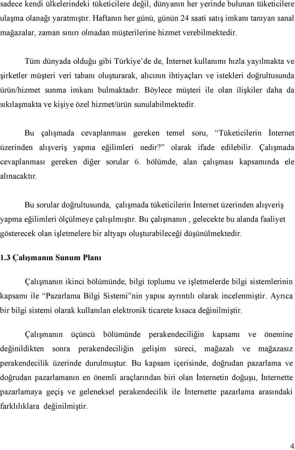 Tüm dünyada olduğu gibi Türkiye de de, İnternet kullanımı hızla yayılmakta ve şirketler müşteri veri tabanı oluşturarak, alıcının ihtiyaçları ve istekleri doğrultusunda ürün/hizmet sunma imkanı