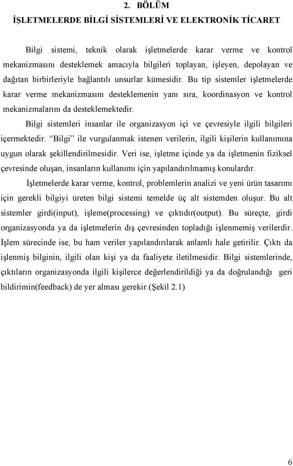 Bilgi sistemleri insanlar ile organizasyon içi ve çevresiyle ilgili bilgileri içermektedir. Bilgi ile vurgulanmak istenen verilerin, ilgili kişilerin kullanımına uygun olarak şekillendirilmesidir.