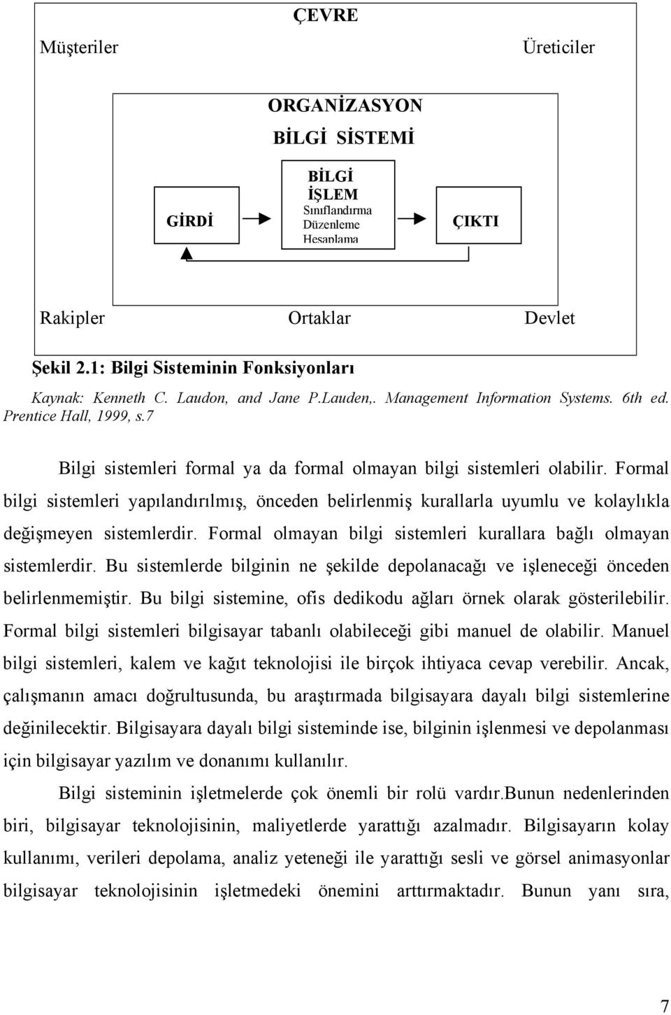 Formal bilgi sistemleri yapılandırılmış, önceden belirlenmiş kurallarla uyumlu ve kolaylıkla değişmeyen sistemlerdir. Formal olmayan bilgi sistemleri kurallara bağlı olmayan sistemlerdir.