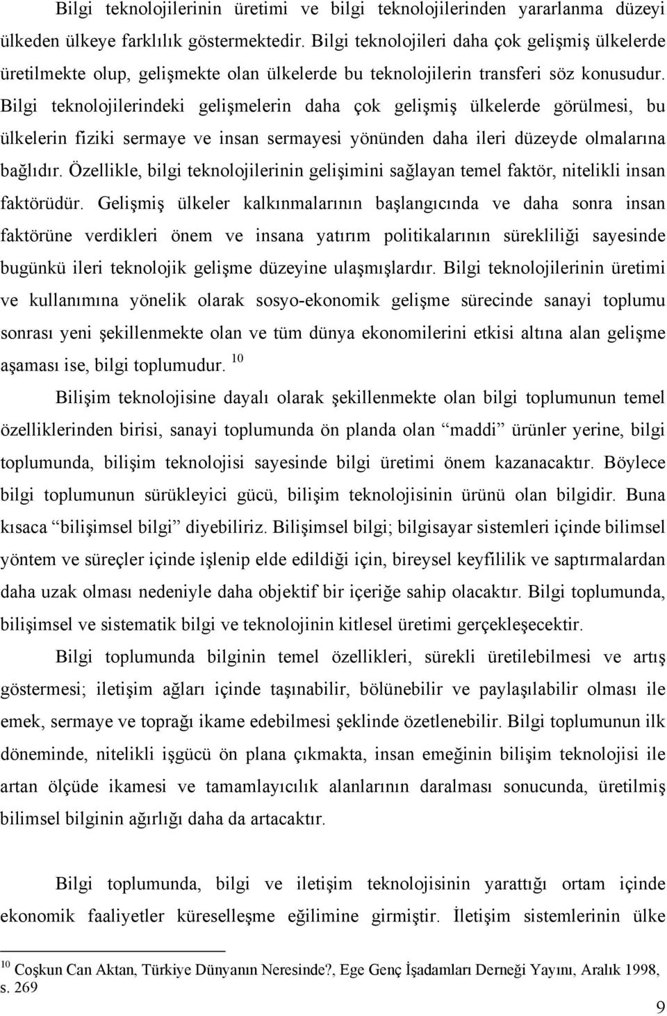 Bilgi teknolojilerindeki gelişmelerin daha çok gelişmiş ülkelerde görülmesi, bu ülkelerin fiziki sermaye ve insan sermayesi yönünden daha ileri düzeyde olmalarına bağlıdır.