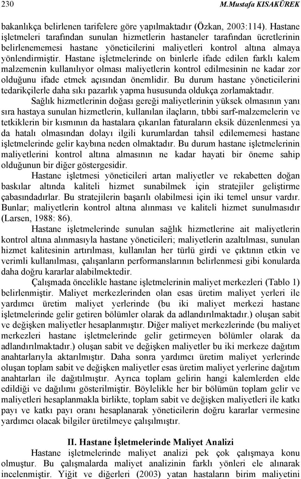 Hastane işletmelerinde on binlerle ifade edilen farklı kalem malzemenin kullanılıyor olması maliyetlerin kontrol edilmesinin ne kadar zor olduğunu ifade etmek açısından önemlidir.