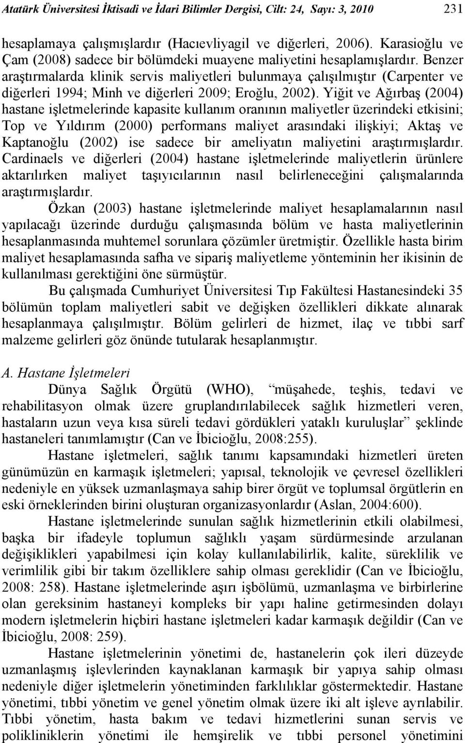 Benzer araştırmalarda klinik servis maliyetleri bulunmaya çalışılmıştır (Carpenter ve diğerleri 1994; Minh ve diğerleri 2009; Eroğlu, 2002).