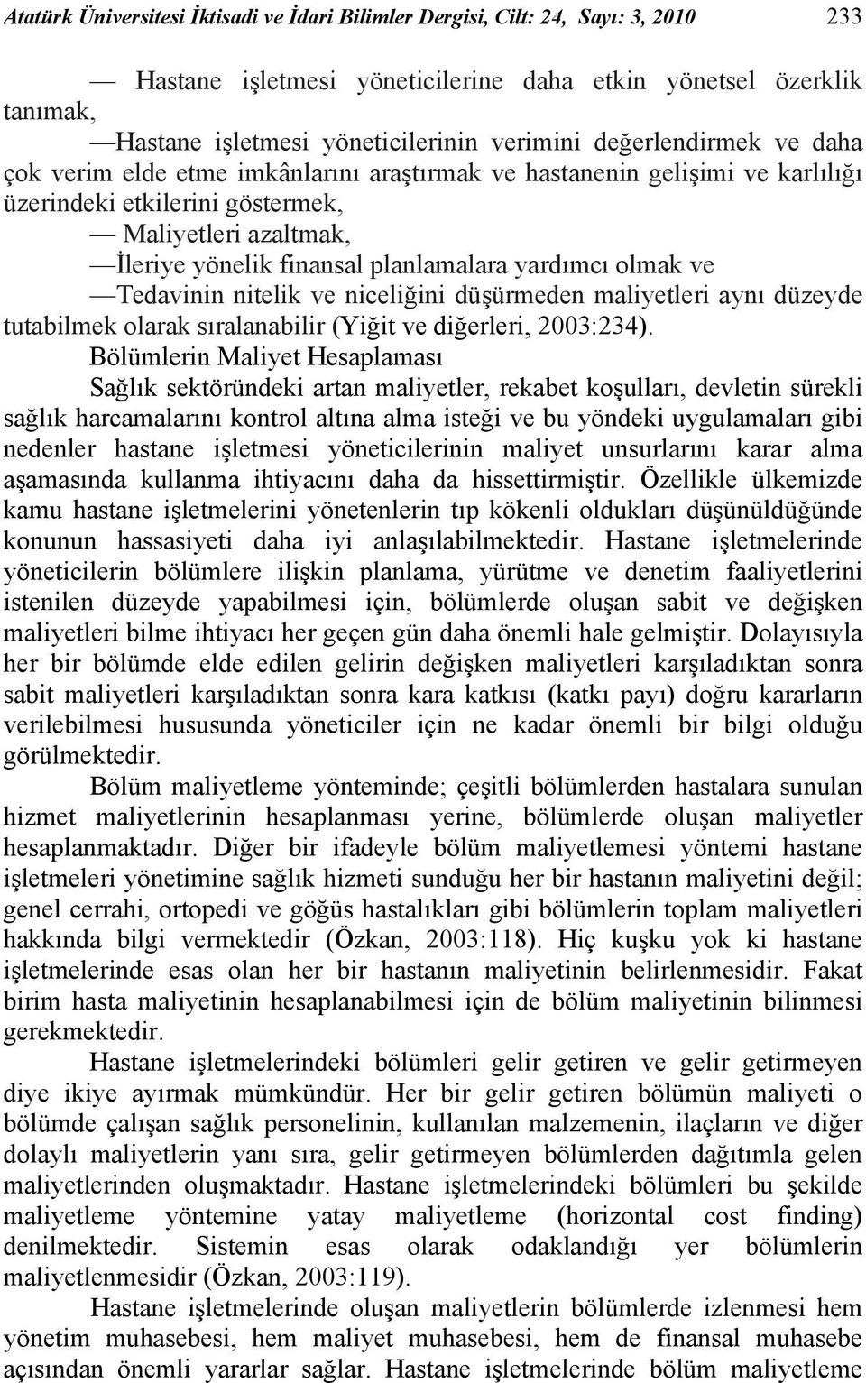 yardımcı olmak ve Tedavinin nitelik ve niceliğini düşürmeden maliyetleri aynı düzeyde tutabilmek olarak sıralanabilir (Yiğit ve diğerleri, 2003:234).