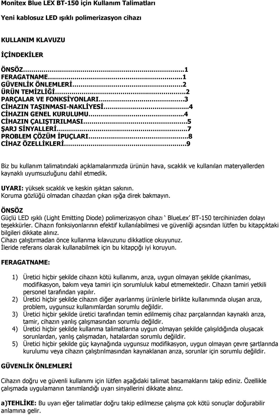 8 CİHAZ ÖZELLİKLERİ 9 Biz bu kullanım talimatındaki açıklamalarımızda ürünün hava, sıcaklık ve kullanılan materyallerden kaynaklı uyumsuzluğunu dahil etmedik.