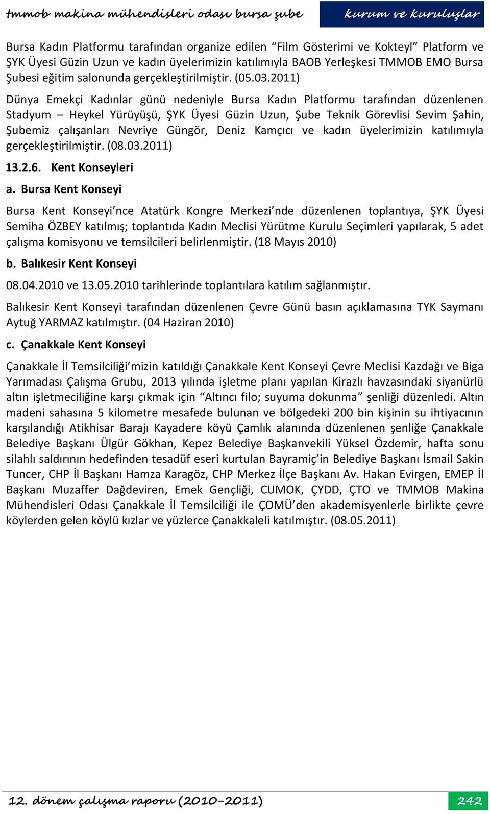 2011) Dünya Emekçi Kadınlar günü nedeniyle Bursa Kadın Platformu tarafından düzenlenen Stadyum Heykel Yürüyüşü, ŞYK Üyesi Güzin Uzun, Şube Teknik Görevlisi Sevim Şahin, Şubemiz çalışanları Nevriye