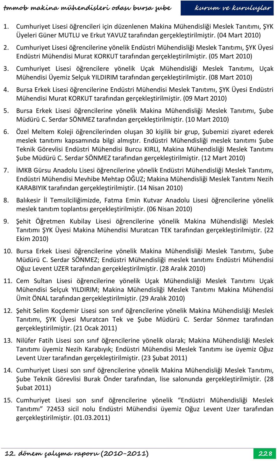 Cumhuriyet Lisesi öğrencilere yönelik Uçak Mühendisliği Meslek Tanıtımı, Uçak Mühendisi Üyemiz Selçuk YILDIRIM tarafından gerçekleştirilmiştir. (08 Mart 2010) 4.