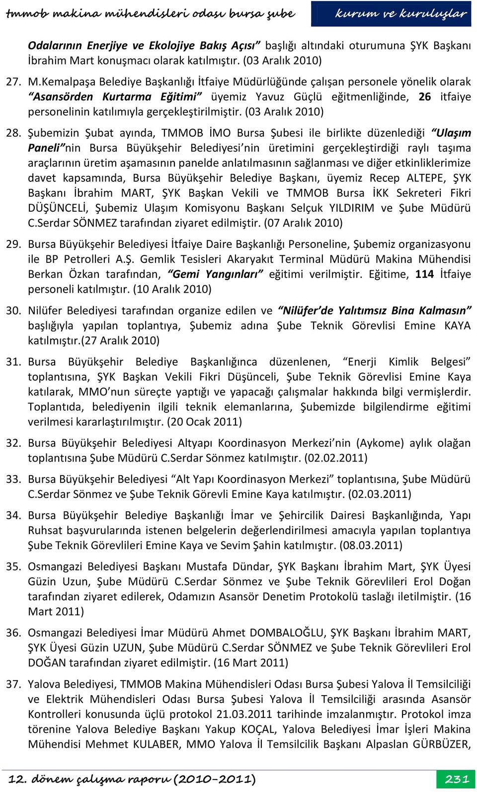 Kemalpaşa Belediye Başkanlığı İtfaiye Müdürlüğünde çalışan personele yönelik olarak Asansörden Kurtarma Eğitimi üyemiz Yavuz Güçlü eğitmenliğinde, 26 itfaiye personelinin katılımıyla