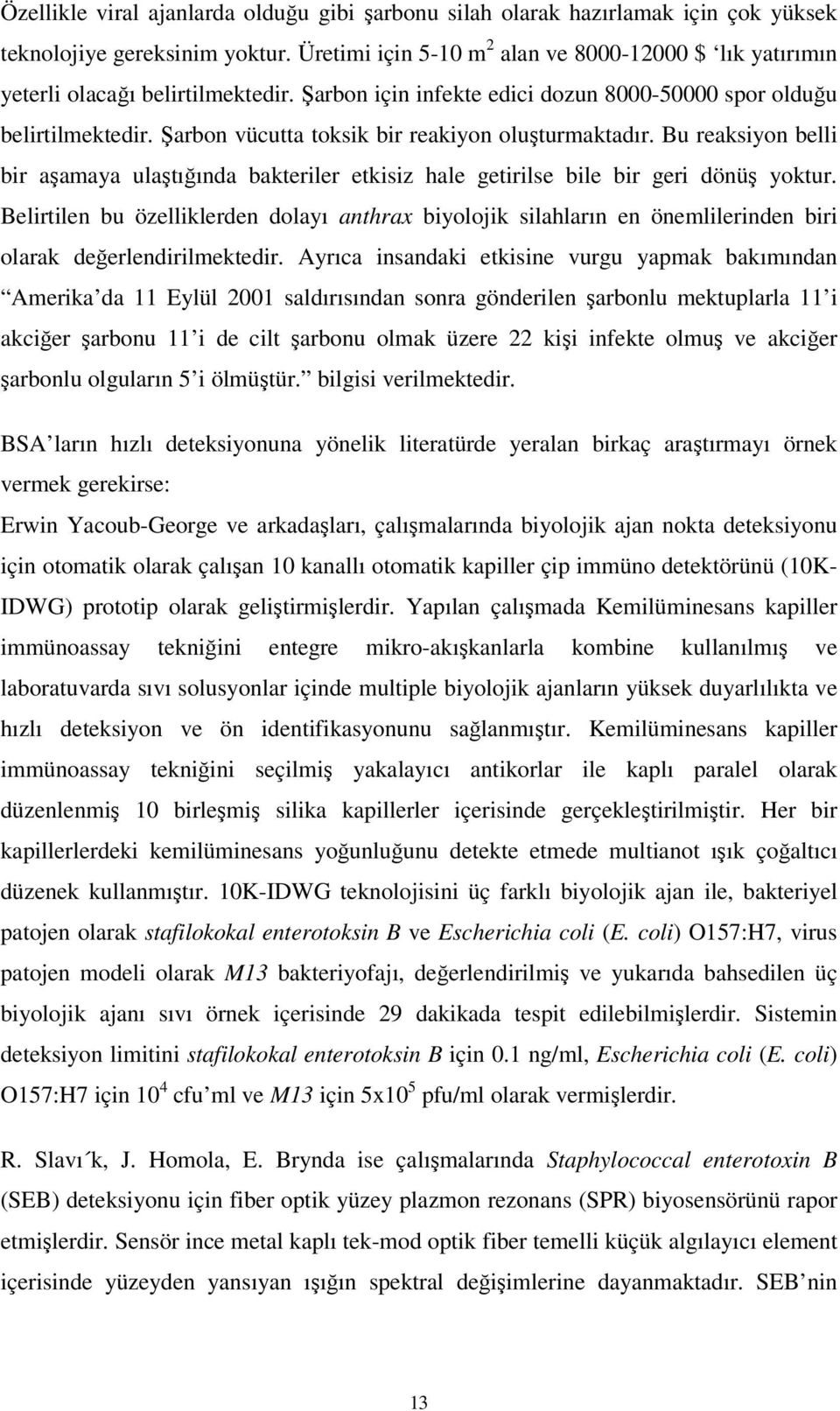 Şarbon vücutta toksik bir reakiyon oluşturmaktadır. Bu reaksiyon belli bir aşamaya ulaştığında bakteriler etkisiz hale getirilse bile bir geri dönüş yoktur.