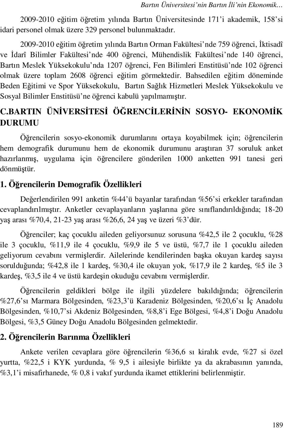 1207 öğrenci, Fen Bilimleri Enstitüsü nde 102 öğrenci olmak üzere toplam 2608 öğrenci eğitim görmektedir.