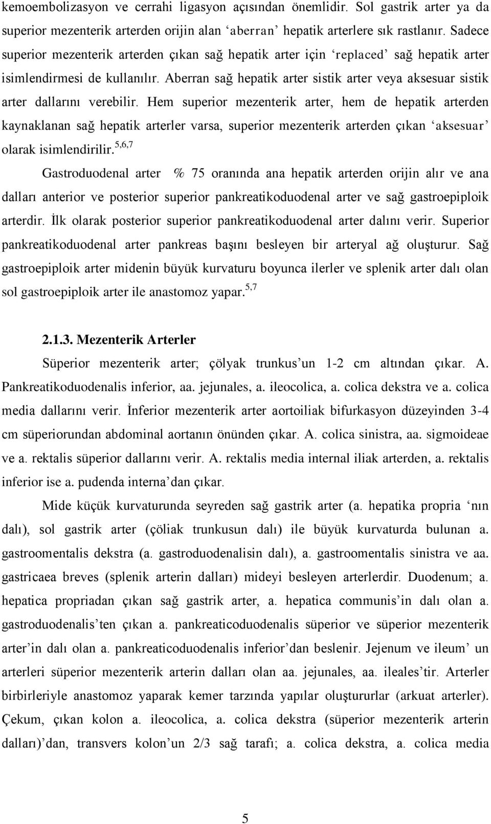 Aberran sağ hepatik arter sistik arter veya aksesuar sistik arter dallarını verebilir.