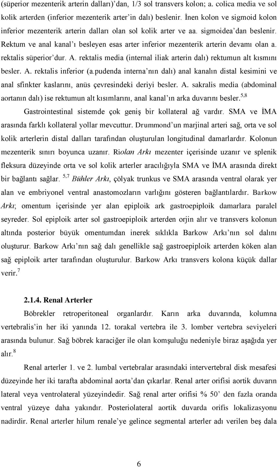 Rektum ve anal kanal ı besleyen esas arter inferior mezenterik arterin devamı olan a. rektalis süperior dur. A. rektalis media (internal iliak arterin dalı) rektumun alt kısmını besler. A. rektalis inferior (a.