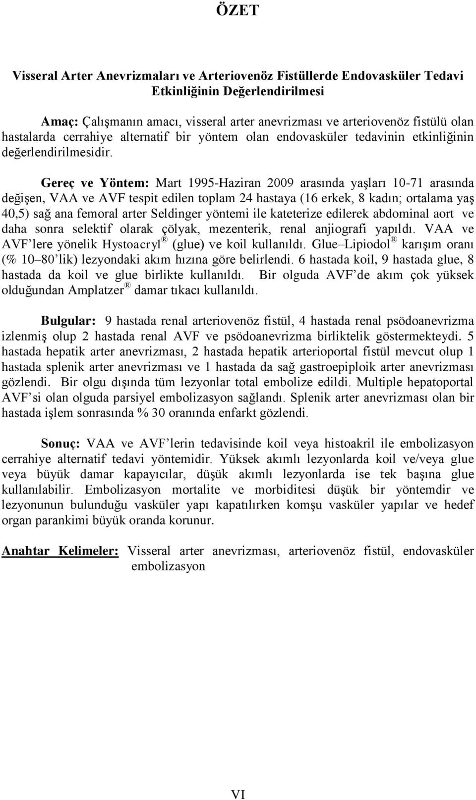 Gereç ve Yöntem: Mart 1995-Haziran 2009 arasında yaşları 10-71 arasında değişen, VAA ve AVF tespit edilen toplam 24 hastaya (16 erkek, 8 kadın; ortalama yaş 40,5) sağ ana femoral arter Seldinger