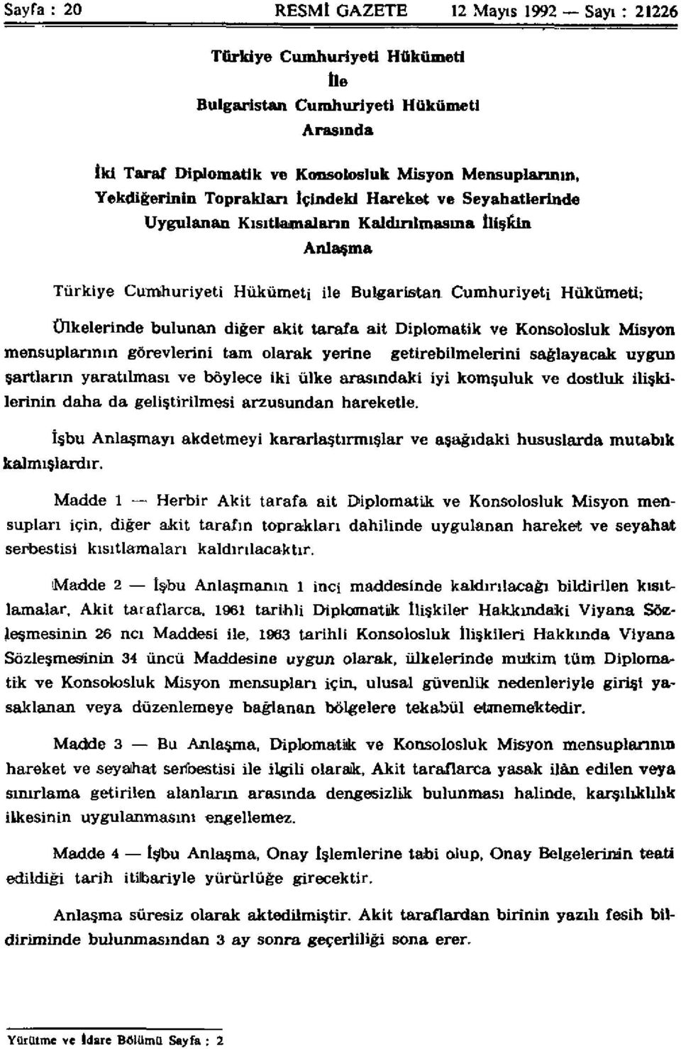 tarafa ait Diplomatik ve Konsolosluk Misyon mensuplarının görevlerini tam olarak yerine getirebilmelerini sağlayacak uygun şartların yaratılması ve böylece iki ülke arasındaki iyi komşuluk ve dostluk