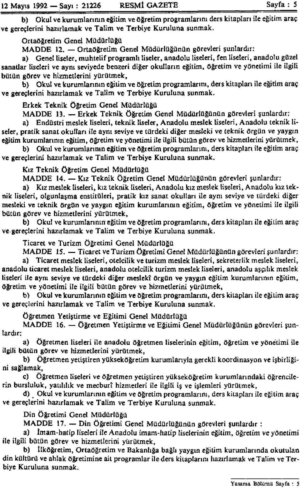 Ortaöğretim Genel Müdürlüğünün görevleri şunlardır: a) Genel liseler, muhtelif programlı liseler, anadolu liseleri, fen liseleri, anadolu güzel sanatlar liseleri ve aynı seviyede benzeri diğer