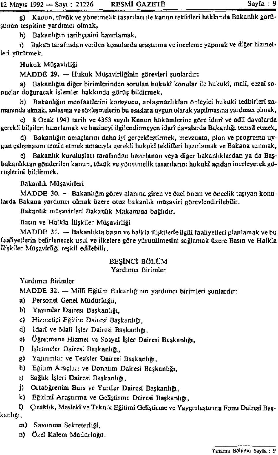 Hukuk Müşavirliğinin görevleri şunlardır: a) Bakanlığın diğer birimlerinden sorulan hukukî konular ile hukukî, malî, cezaî sonuçlar doğuracak işlemler hakkında görüş bildirmek, b) Bakanlığın