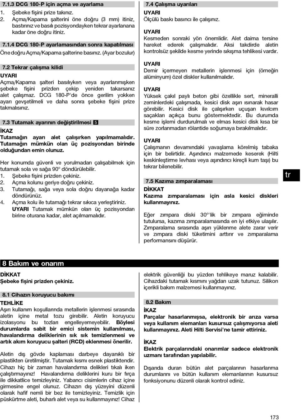 2 Tekrar çalışma kilidi Açma/Kapama şalteri basılıyken veya ayarlanmışken şebeke fişini prizden çekip yeniden takarsanız alet çalışmaz.