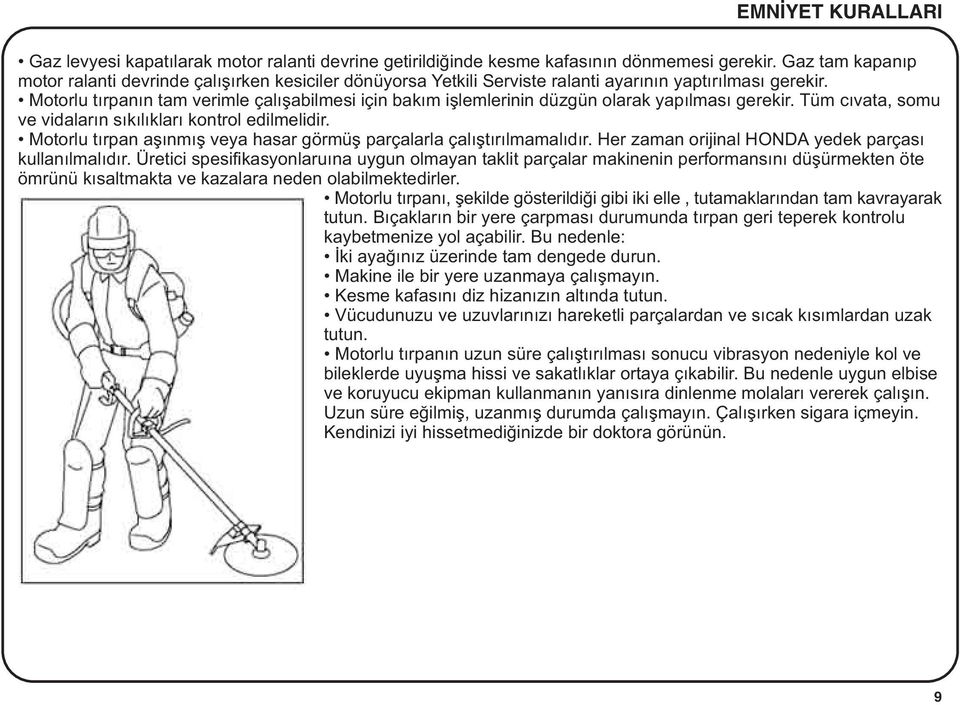 Motorlu týrpanýn tam verimle çalýþabilmesi için bakým iþlemlerinin düzgün olarak yapýlmasý gerekir. Tüm cývata, somu ve vidalarýn sýkýlýklarý kontrol edilmelidir.