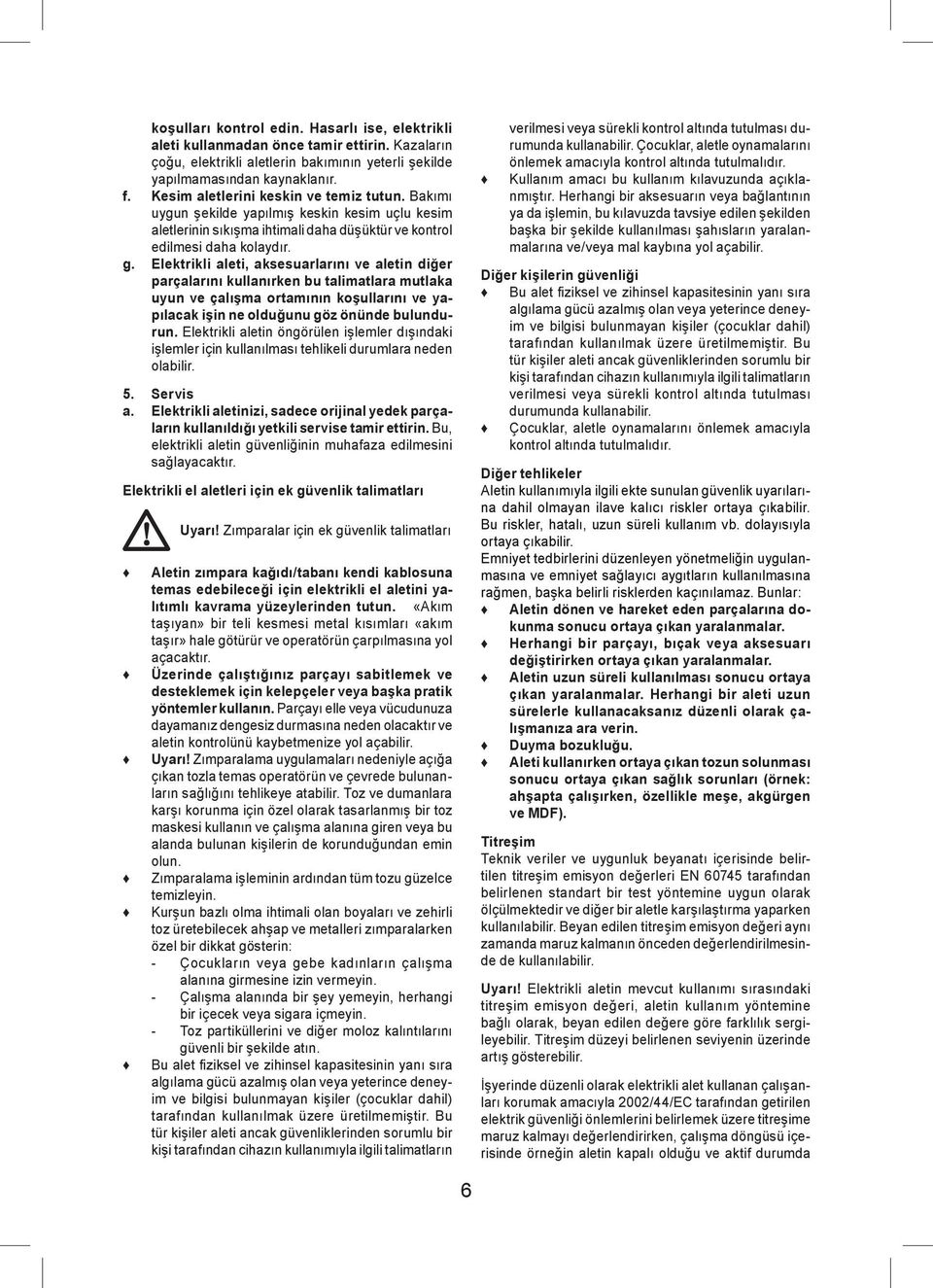 Elektrikli aleti, aksesuarlarını ve aletin diğer parçalarını kullanırken bu talimatlara mutlaka uyun ve çalışma ortamının koşullarını ve yapılacak işin ne olduğunu göz önünde bulundurun.