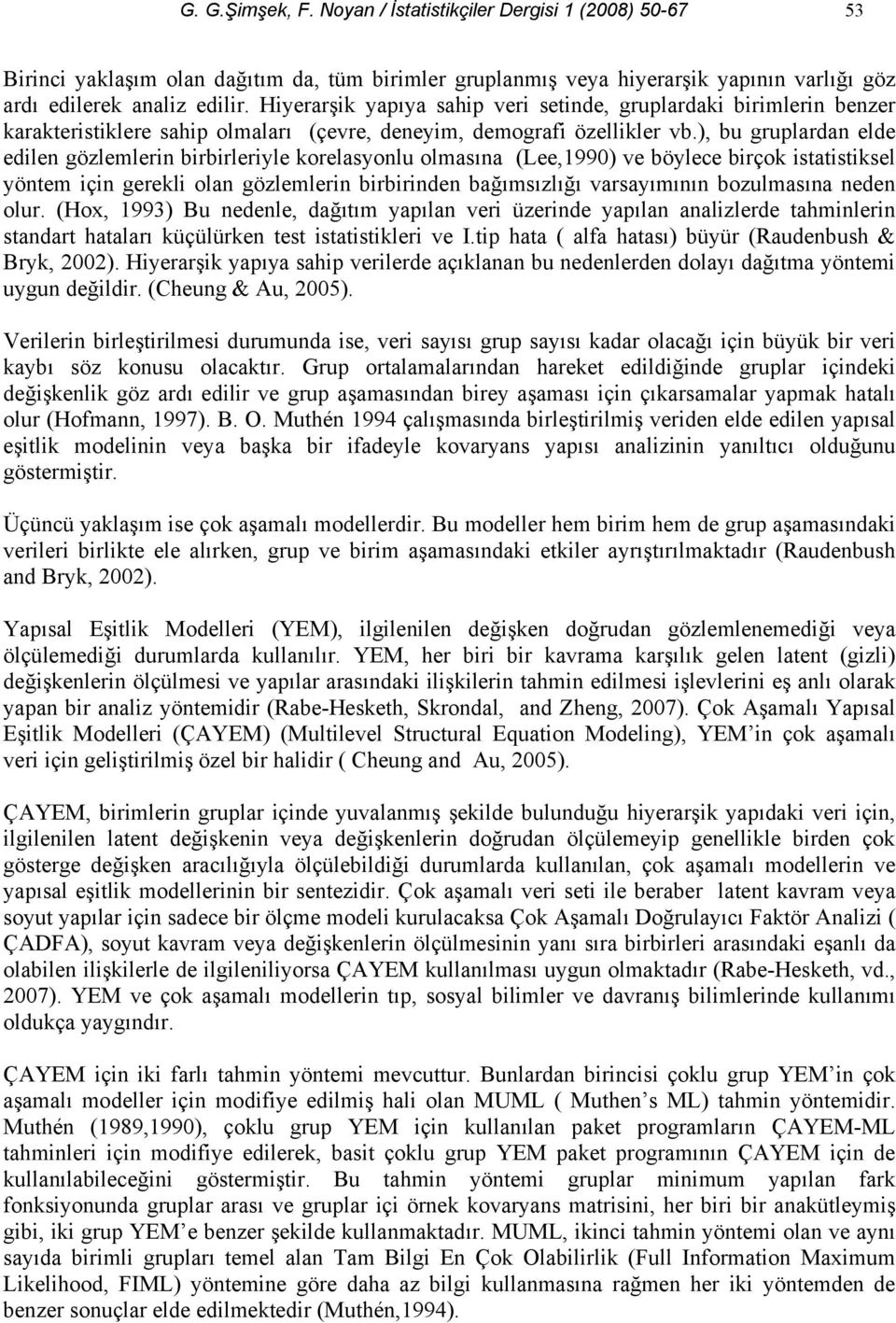 ), bu gruplardan elde edilen gözlemlerin birbirleriyle korelasyonlu olmasına (Lee,1990) ve böylece birçok istatistiksel yöntem için gerekli olan gözlemlerin birbirinden bağımsızlığı varsayımının