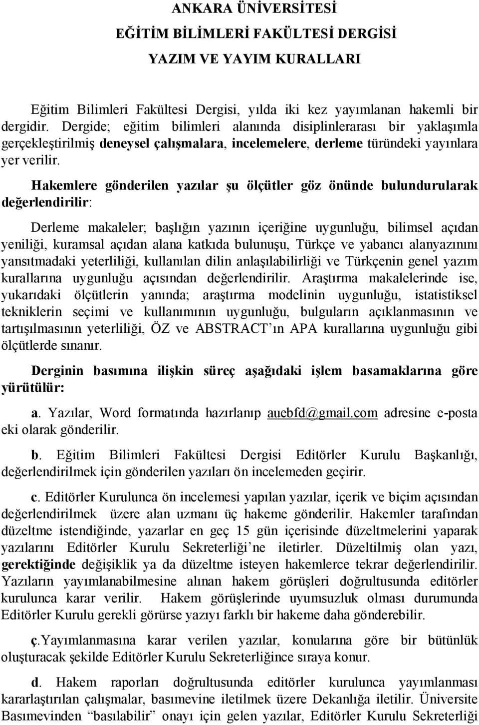 Hakemlere gönderilen yazılar şu ölçütler göz önünde bulundurularak değerlendirilir: Derleme makaleler; başlığın yazının içeriğine uygunluğu, bilimsel açıdan yeniliği, kuramsal açıdan alana katkıda