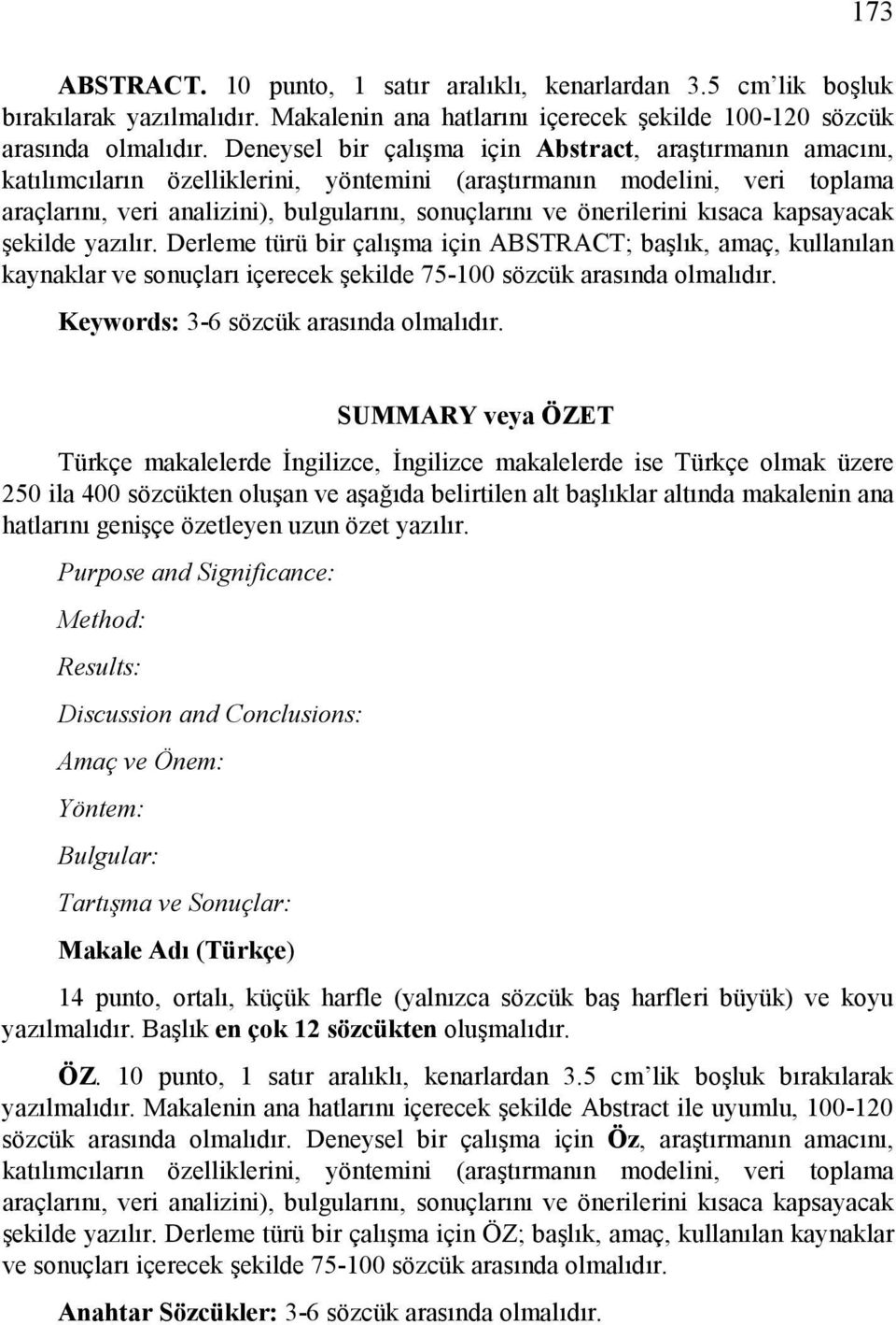 önerilerini kısaca kapsayacak şekilde yazılır. Derleme türü bir çalışma için ABSTRACT; başlık, amaç, kullanılan kaynaklar ve sonuçları içerecek şekilde 75-100 sözcük arasında olmalıdır.