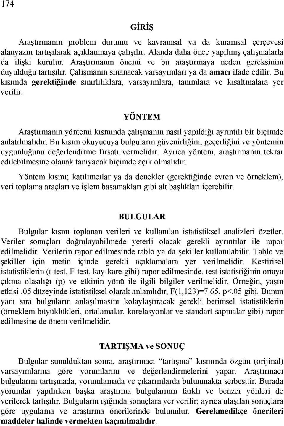 Bu kısımda gerektiğinde sınırlılıklara, varsayımlara, tanımlara ve kısaltmalara yer verilir. YÖNTEM Araştırmanın yöntemi kısmında çalışmanın nasıl yapıldığı ayrıntılı bir biçimde anlatılmalıdır.