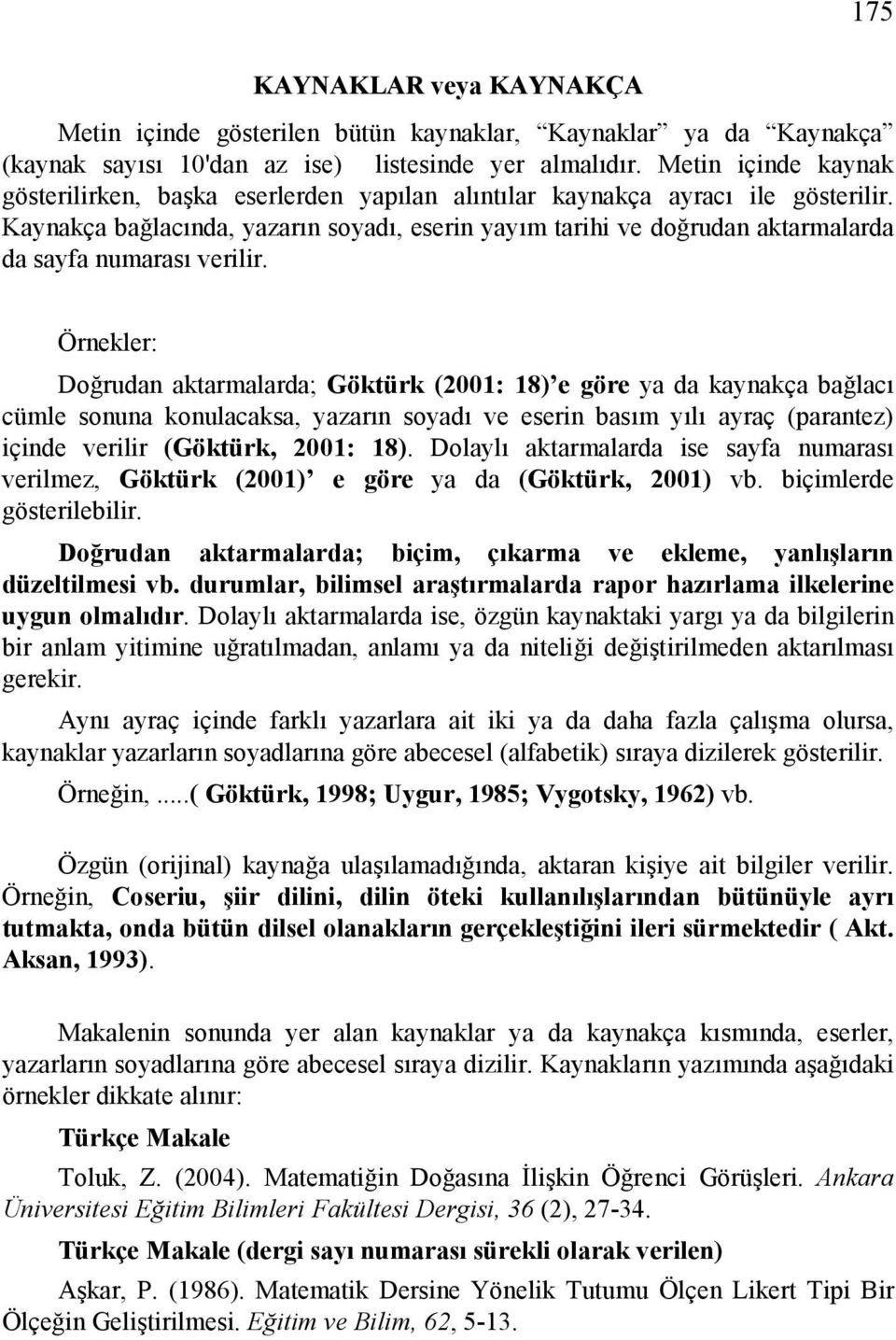 Kaynakça bağlacında, yazarın soyadı, eserin yayım tarihi ve doğrudan aktarmalarda da sayfa numarası verilir.