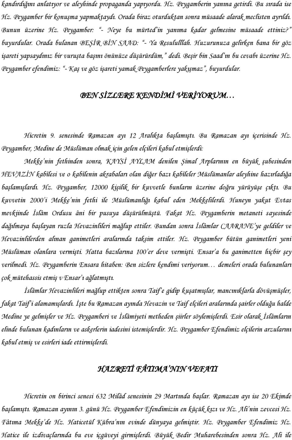 Orada bulanan BEġĠR BĠN SAAD: - Ya Resululllah. Huzurunuza gelirken bana bir göz iģareti yapsaydınız bir vuruģta baģını önünüze düģürürdüm, dedi. BeĢir bin Saad ın bu cevabı üzerine Hz.