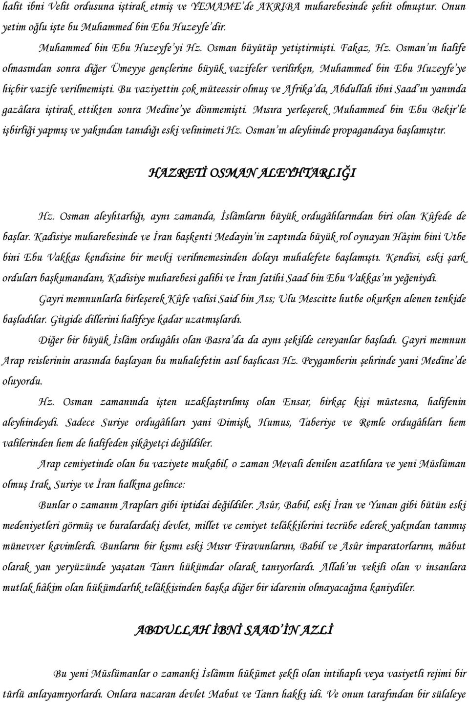 Bu vaziyettin çok müteessir olmuģ ve Afrika da, Abdullah ibni Saad ın yanında gazâlara iģtirak ettikten sonra Medine ye dönmemiģti.