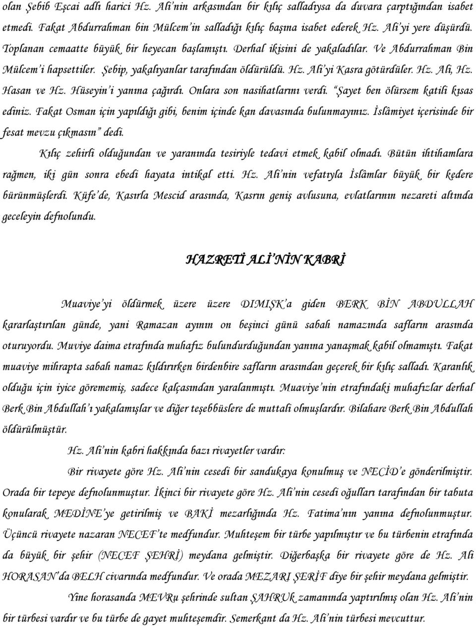 Ali yi Kasra götürdüler. Hz. Ali, Hz. Hasan ve Hz. Hüseyin i yanına çağırdı. Onlara son nasihatlarını verdi. ġayet ben ölürsem katili kısas ediniz.