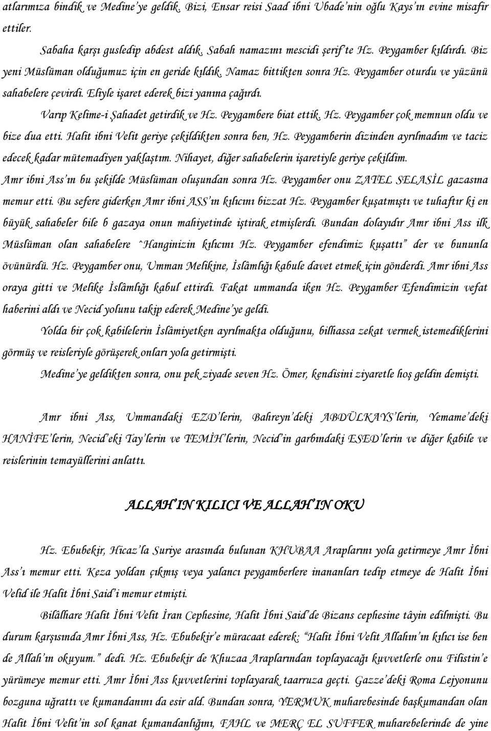 Varıp Kelime-i ġahadet getirdik ve Hz. Peygambere biat ettik. Hz. Peygamber çok memnun oldu ve bize dua etti. Halit ibni Velit geriye çekildikten sonra ben, Hz.