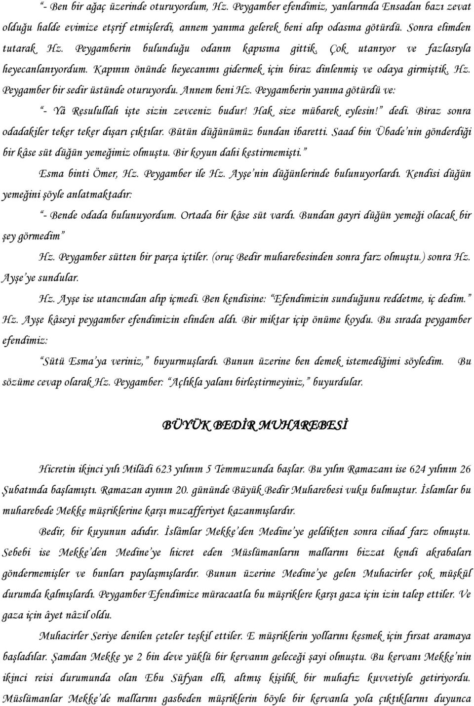 Annem beni Hz. Peygamberin yanına götürdü ve: - Yâ Resulullah iģte sizin zevceniz budur! Hak size mübarek eylesin! dedi. Biraz sonra odadakiler teker teker dıģarı çıktılar.