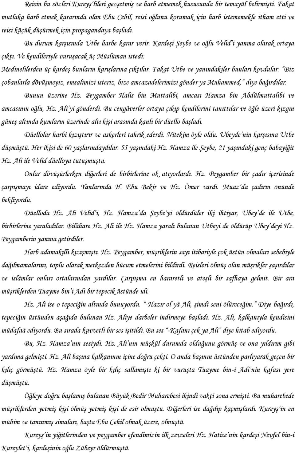 KardeĢi ġeybe ve oğlu Velid i yanma olarak ortaya çıktı. Ve kendileriyle vuruģacak üç Müslüman istedi: Medinelilerden üç kardeģ bunların karıģlarına çıktılar.